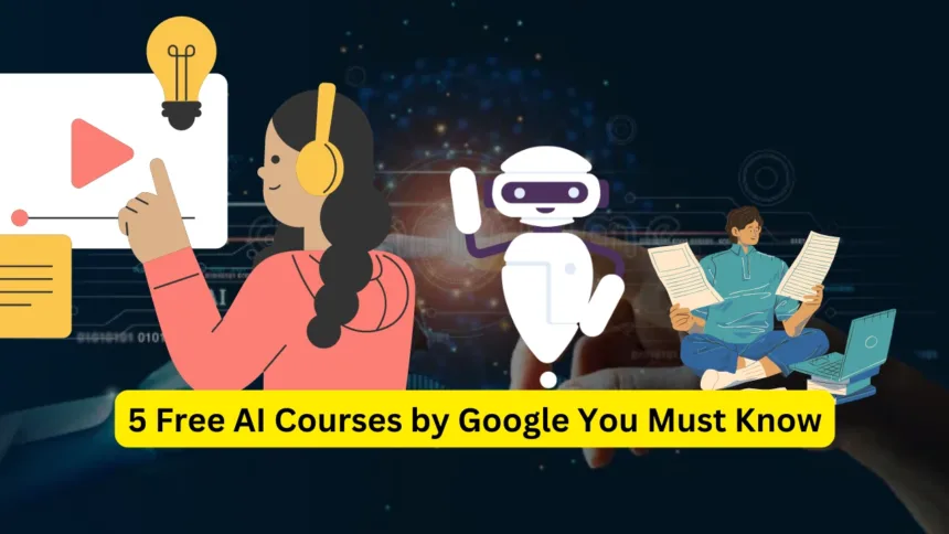 5 Free AI Courses by Google You Must Know