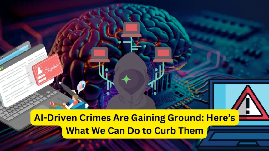 AI-Driven Crimes Are Gaining Ground Here’s What We Can Do to Curb Them