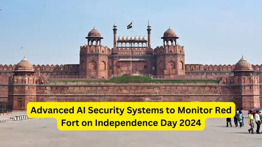 Advanced AI Security Systems to Monitor Red Fort on Independence Day 2024