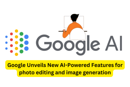 Google Unveils New AI-Powered Features for photo editing and image generation