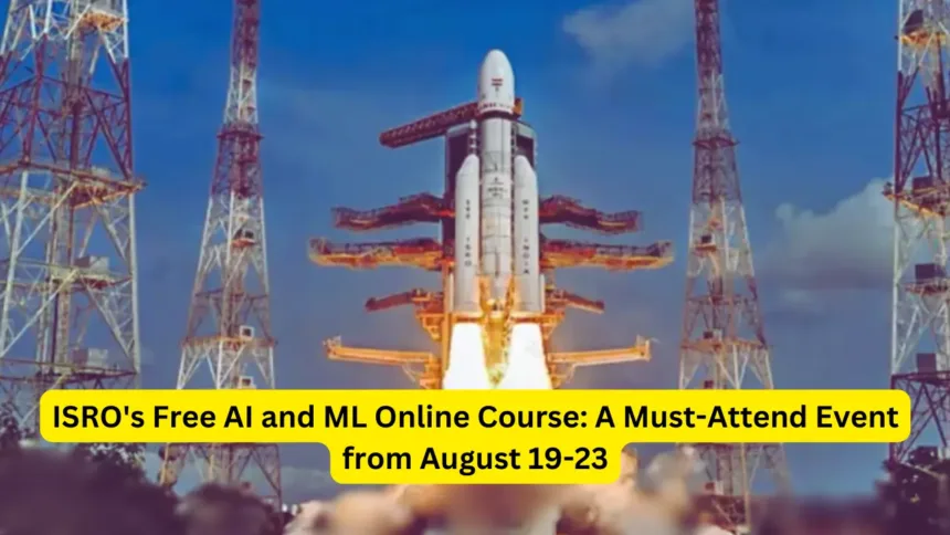 ISRO's Free AI and ML Online Course A Must-Attend Event from August 19-23