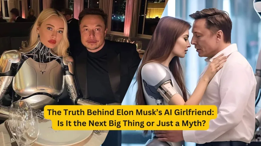 The Truth Behind Elon Musk’s AI Girlfriend Is It the Next Big Thing or Just a Myth